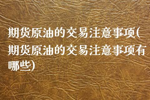 期货原油的交易注意事项(期货原油的交易注意事项有哪些)_https://www.zghnxxa.com_国际期货_第1张