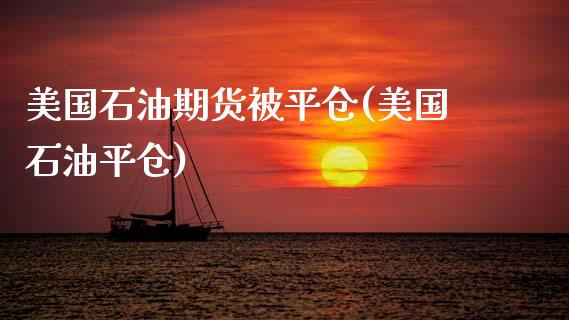 美国石油期货被平仓(美国石油平仓)_内盘期货_第1张_期货直播室 美国石油期货被平仓(美国石油平仓)_https://www.zghnxxa.com_内盘期货_第1张