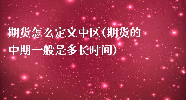 期货怎么定义中区(期货的中期一般是多长时间)_https://www.zghnxxa.com_黄金期货_第1张