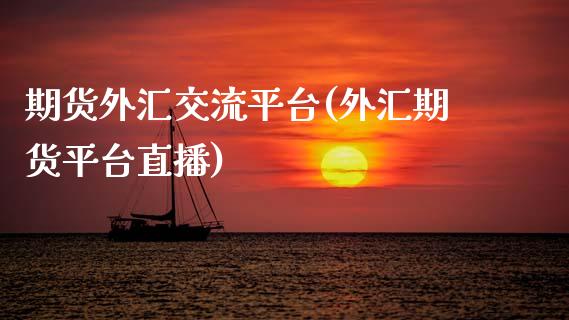 期货外汇交流平台(外汇期货平台直播)_https://www.zghnxxa.com_内盘期货_第1张