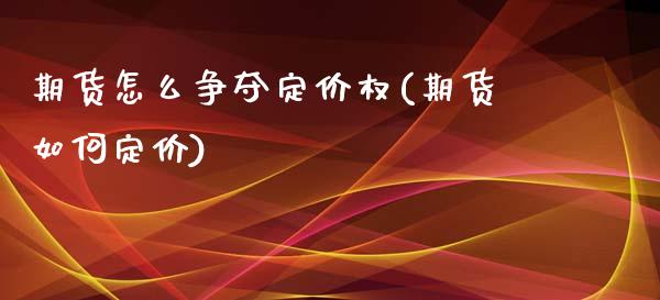 期货怎么争夺定价权(期货如何定价)_内盘期货_第1张_期货直播室 期货怎么争夺定价权(期货如何定价)_https://www.zghnxxa.com_内盘期货_第1张