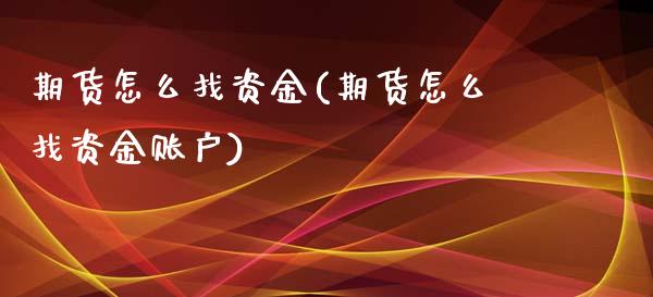 期货怎么找资金(期货怎么找资金账户)_国际期货_第1张_期货直播室 期货怎么找资金(期货怎么找资金账户)_https://www.zghnxxa.com_国际期货_第1张