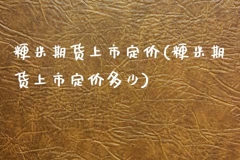 粳米期货上市定价(粳米期货上市定价多少)_期货直播室_第1张_期货直播室 粳米期货上市定价(粳米期货上市定价多少)_https://www.zghnxxa.com_期货直播室_第1张