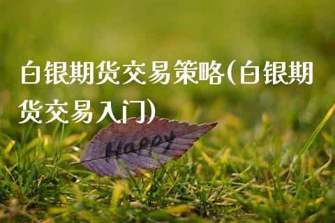 白银期货交易策略(白银期货交易入门)_黄金期货_第1张_期货直播室 白银期货交易策略(白银期货交易入门)_https://www.zghnxxa.com_黄金期货_第1张