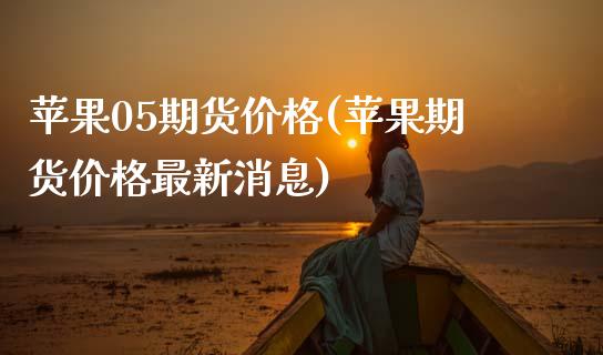 苹果05期货价格(苹果期货价格最新消息)_https://www.zghnxxa.com_期货直播室_第1张