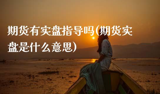 期货有实盘指导吗(期货实盘是什么意思)_内盘期货_第1张_期货直播室 期货有实盘指导吗(期货实盘是什么意思)_https://www.zghnxxa.com_内盘期货_第1张