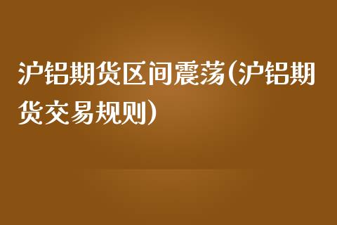 沪铝期货区间震荡(沪铝期货交易规则)_期货直播室_第1张_期货直播室 沪铝期货区间震荡(沪铝期货交易规则)_https://www.zghnxxa.com_期货直播室_第1张