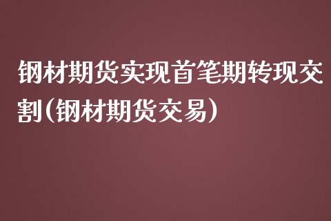 钢材期货实现首笔期转现交割(钢材期货交易)_黄金期货_第1张_期货直播室 钢材期货实现首笔期转现交割(钢材期货交易)_https://www.zghnxxa.com_黄金期货_第1张