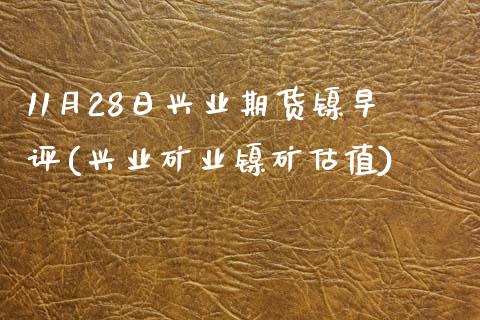 11月28日兴业期货镍早评(兴业矿业镍矿估值)_https://www.zghnxxa.com_内盘期货_第1张