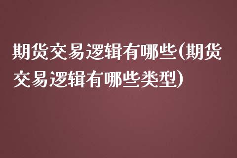 期货交易逻辑有哪些(期货交易逻辑有哪些类型)_https://www.zghnxxa.com_国际期货_第1张
