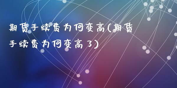 期货手续费为何变高(期货手续费为何变高了)_https://www.zghnxxa.com_期货直播室_第1张