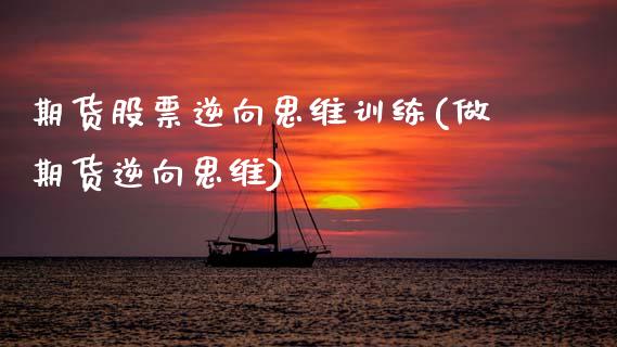 期货股票逆向思维训练(做期货逆向思维)_https://www.zghnxxa.com_期货直播室_第1张