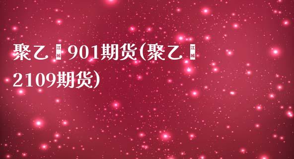 聚乙烯901期货(聚乙烯2109期货)_国际期货_第1张_期货直播室 聚乙烯901期货(聚乙烯2109期货)_https://www.zghnxxa.com_国际期货_第1张