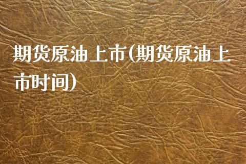 期货原油上市(期货原油上市时间)_国际期货_第1张_期货直播室 期货原油上市(期货原油上市时间)_https://www.zghnxxa.com_国际期货_第1张