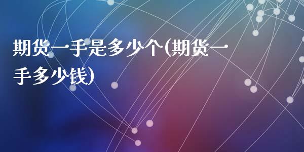 期货一手是多少个(期货一手多少钱)_https://www.zghnxxa.com_黄金期货_第1张