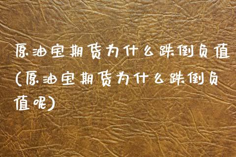 原油宝期货为什么跌倒负值(原油宝期货为什么跌倒负值呢)_国际期货_第1张_期货直播室 原油宝期货为什么跌倒负值(原油宝期货为什么跌倒负值呢)_https://www.zghnxxa.com_国际期货_第1张