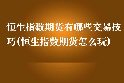 恒生指数期货有哪些交易技巧(恒生指数期货怎么玩)_https://www.zghnxxa.com_黄金期货_第1张