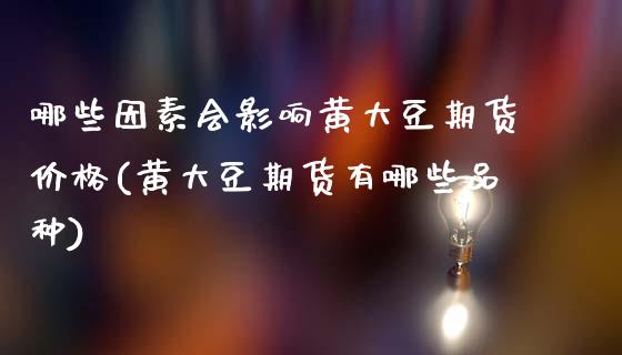 哪些因素会影响黄大豆期货价格(黄大豆期货有哪些品种)_内盘期货_第1张_期货直播室 哪些因素会影响黄大豆期货价格(黄大豆期货有哪些品种)_https://www.zghnxxa.com_内盘期货_第1张