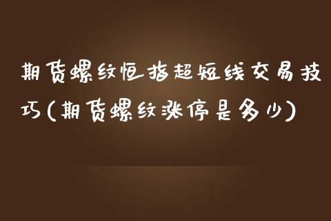 期货螺纹恒指超短线交易技巧(期货螺纹涨停是多少)_https://www.zghnxxa.com_黄金期货_第1张