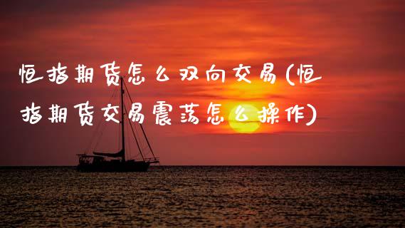 恒指期货怎么双向交易(恒指期货交易震荡怎么操作)_https://www.zghnxxa.com_国际期货_第1张
