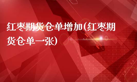红枣期货仓单增加(红枣期货仓单一张)_https://www.zghnxxa.com_黄金期货_第1张