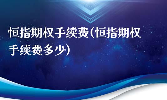 恒指期权手续费(恒指期权手续费多少)_https://www.zghnxxa.com_国际期货_第1张