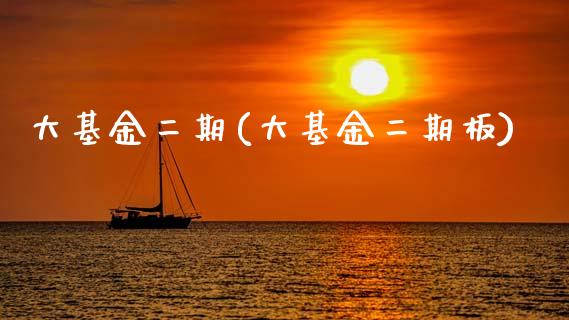 大基金二期(大基金二期板)_https://www.zghnxxa.com_期货直播室_第1张
