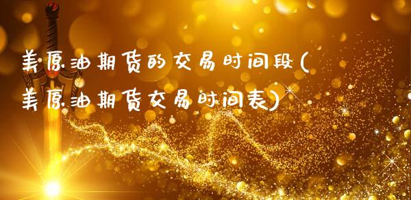 美原油期货的交易时间段(美原油期货交易时间表)_https://www.zghnxxa.com_内盘期货_第1张