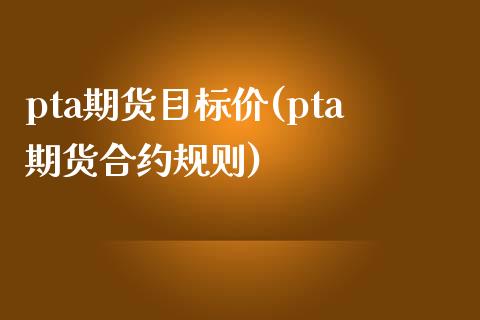 pta期货目标价(pta期货合约规则)_期货直播室_第1张_期货直播室 pta期货目标价(pta期货合约规则)_https://www.zghnxxa.com_期货直播室_第1张