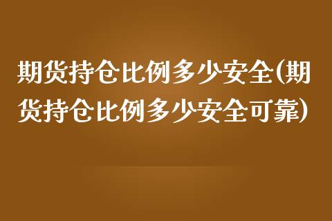 期货持仓比例多少安全(期货持仓比例多少安全可靠)_https://www.zghnxxa.com_黄金期货_第1张