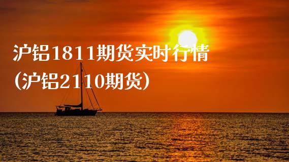 沪铝1811期货实时行情(沪铝2110期货)_https://www.zghnxxa.com_期货直播室_第1张