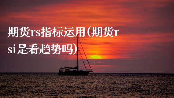 期货rs指标运用(期货rsi是看趋势吗)_https://www.zghnxxa.com_黄金期货_第1张