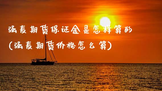 强麦期货保证金是怎样算的(强麦期货价格怎么算)_https://www.zghnxxa.com_国际期货_第1张