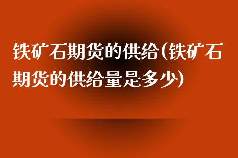 铁矿石期货的供给(铁矿石期货的供给量是多少)_https://www.zghnxxa.com_黄金期货_第1张