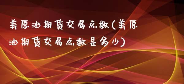 美原油期货交易点数(美原油期货交易点数是多少)_https://www.zghnxxa.com_内盘期货_第1张