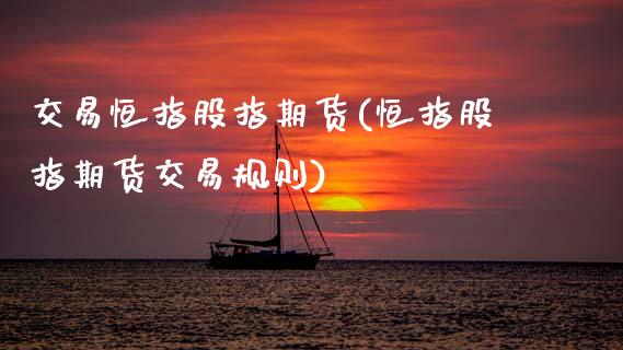 交易恒指股指期货(恒指股指期货交易规则)_https://www.zghnxxa.com_黄金期货_第1张