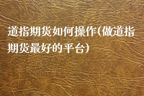 道指期货如何操作(做道指期货最好的平台)_内盘期货_第1张_期货直播室 道指期货如何操作(做道指期货最好的平台)_https://www.zghnxxa.com_内盘期货_第1张