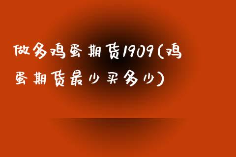 做多鸡蛋期货1909(鸡蛋期货最少买多少)_https://www.zghnxxa.com_黄金期货_第1张