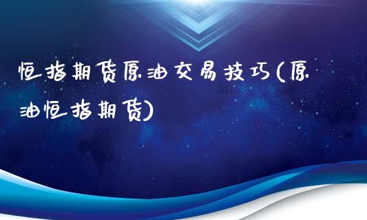 恒指期货原油交易技巧(原油恒指期货)_https://www.zghnxxa.com_期货直播室_第1张