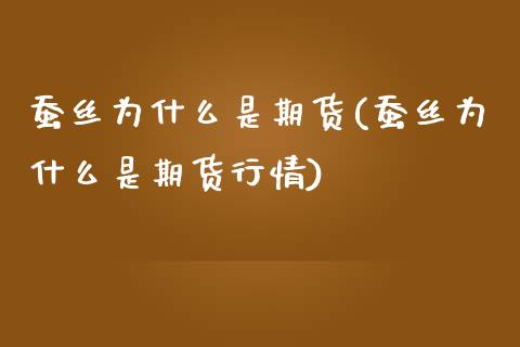 蚕丝为什么是期货(蚕丝为什么是期货行情)_期货直播室_第1张_期货直播室 蚕丝为什么是期货(蚕丝为什么是期货行情)_https://www.zghnxxa.com_期货直播室_第1张