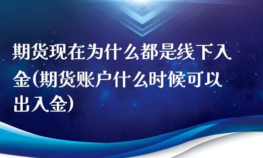 期货现在为什么都是线下入金(期货账户什么时候可以出入金)_https://www.zghnxxa.com_国际期货_第1张