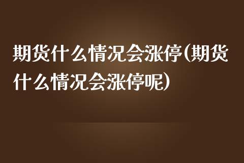 期货什么情况会涨停(期货什么情况会涨停呢)_https://www.zghnxxa.com_期货直播室_第1张