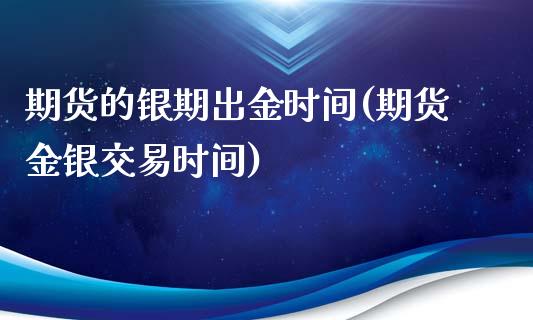 期货的银期出金时间(期货金银交易时间)_https://www.zghnxxa.com_内盘期货_第1张