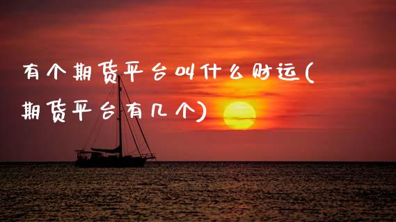 有个期货平台叫什么财运(期货平台有几个)_黄金期货_第1张_期货直播室 有个期货平台叫什么财运(期货平台有几个)_https://www.zghnxxa.com_黄金期货_第1张