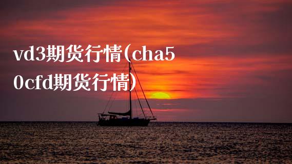 vd3期货行情(cha50cfd期货行情)_https://www.zghnxxa.com_期货直播室_第1张
