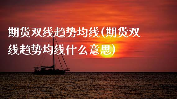 期货双线趋势均线(期货双线趋势均线什么意思)_https://www.zghnxxa.com_内盘期货_第1张