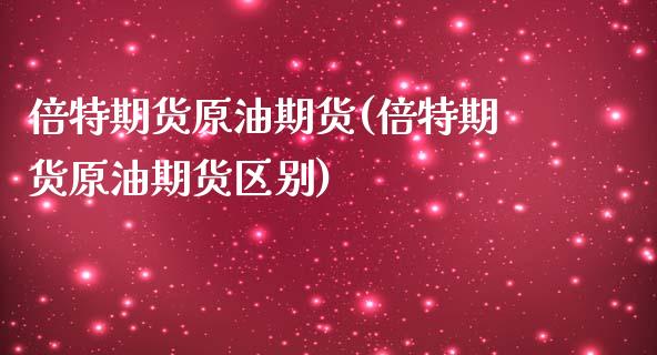 倍特期货原油期货(倍特期货原油期货区别)_期货直播室_第1张_期货直播室 倍特期货原油期货(倍特期货原油期货区别)_https://www.zghnxxa.com_期货直播室_第1张