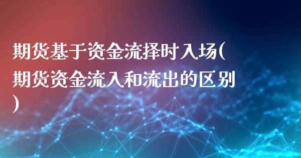 期货基于资金流择时入场(期货资金流入和流出的区别)_https://www.zghnxxa.com_期货直播室_第1张