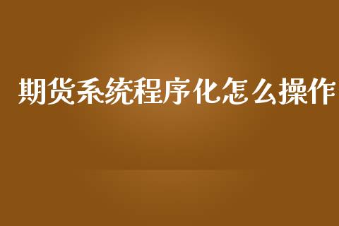 期货系统程序化怎么操作_https://www.zghnxxa.com_黄金期货_第1张
