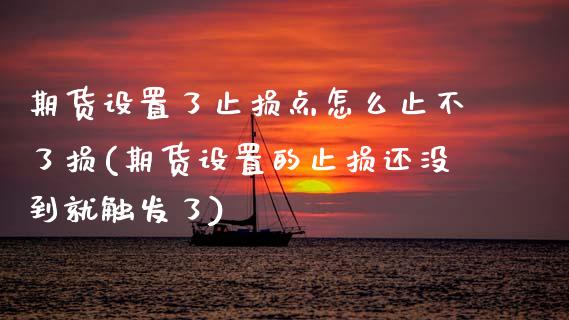 期货设置了止损点怎么止不了损(期货设置的止损还没到就触发了)_内盘期货_第1张_期货直播室 期货设置了止损点怎么止不了损(期货设置的止损还没到就触发了)_https://www.zghnxxa.com_内盘期货_第1张